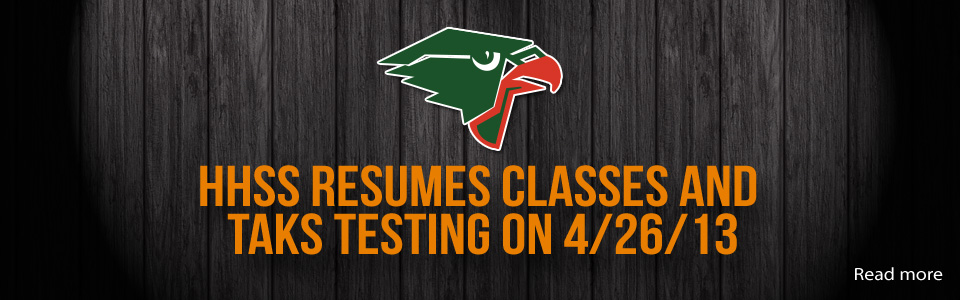 HHSS classes and TAKS testing will resume on 4/26/13